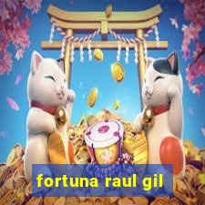 fortuna raul gil